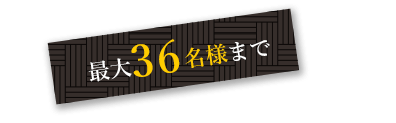 最大36名様まで